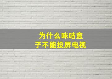 为什么咪咕盒子不能投屏电视