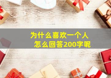 为什么喜欢一个人怎么回答200字呢