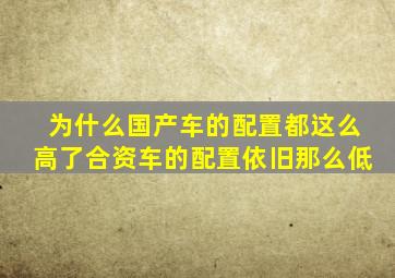 为什么国产车的配置都这么高了合资车的配置依旧那么低