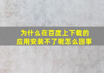 为什么在百度上下载的应用安装不了呢怎么回事