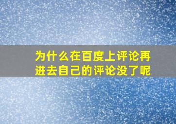 为什么在百度上评论再进去自己的评论没了呢