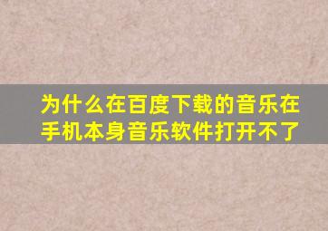 为什么在百度下载的音乐在手机本身音乐软件打开不了