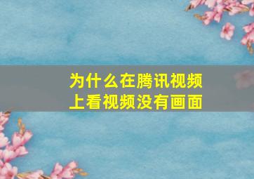 为什么在腾讯视频上看视频没有画面