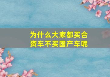 为什么大家都买合资车不买国产车呢