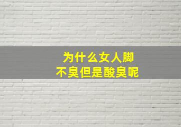 为什么女人脚不臭但是酸臭呢