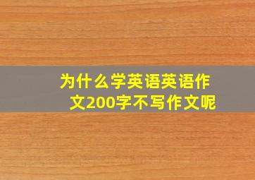 为什么学英语英语作文200字不写作文呢