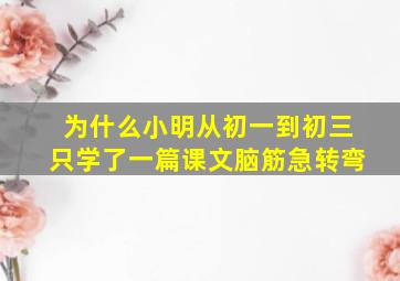 为什么小明从初一到初三只学了一篇课文脑筋急转弯