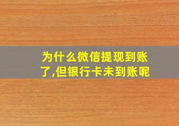 为什么微信提现到账了,但银行卡未到账呢