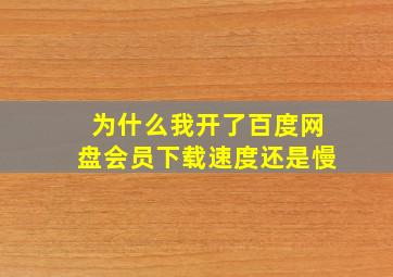 为什么我开了百度网盘会员下载速度还是慢