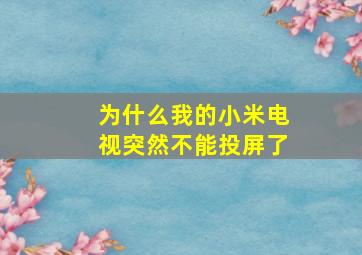 为什么我的小米电视突然不能投屏了