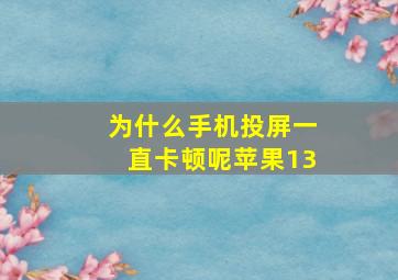 为什么手机投屏一直卡顿呢苹果13