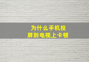 为什么手机投屏到电视上卡顿