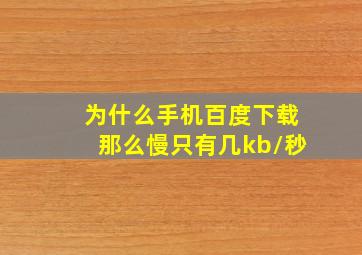 为什么手机百度下载那么慢只有几kb/秒