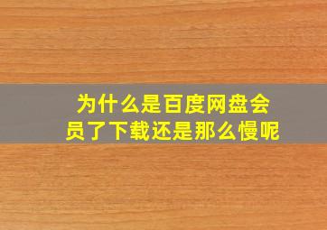 为什么是百度网盘会员了下载还是那么慢呢