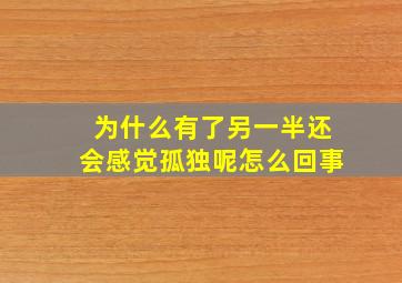 为什么有了另一半还会感觉孤独呢怎么回事