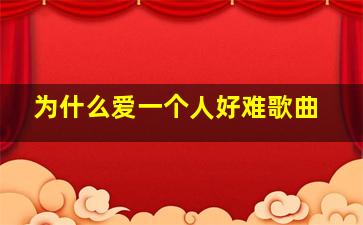 为什么爱一个人好难歌曲