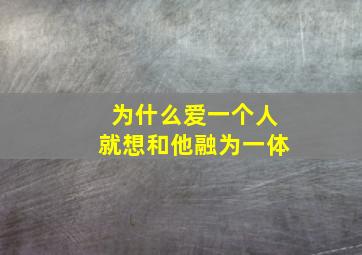 为什么爱一个人就想和他融为一体