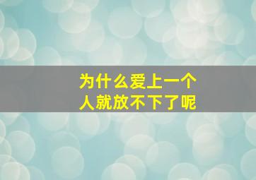 为什么爱上一个人就放不下了呢