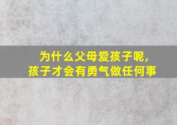 为什么父母爱孩子呢,孩子才会有勇气做任何事