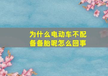 为什么电动车不配备备胎呢怎么回事