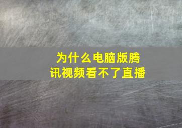 为什么电脑版腾讯视频看不了直播