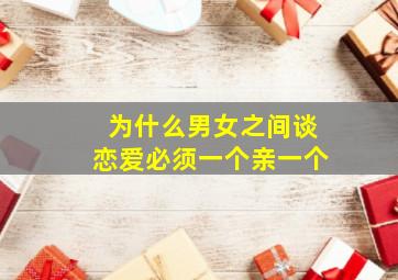 为什么男女之间谈恋爱必须一个亲一个