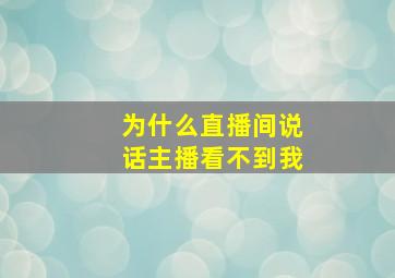 为什么直播间说话主播看不到我