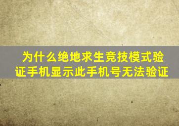 为什么绝地求生竞技模式验证手机显示此手机号无法验证