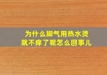 为什么脚气用热水烫就不痒了呢怎么回事儿