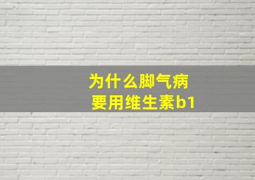 为什么脚气病要用维生素b1