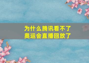 为什么腾讯看不了奥运会直播回放了