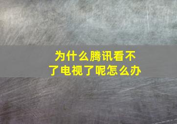 为什么腾讯看不了电视了呢怎么办