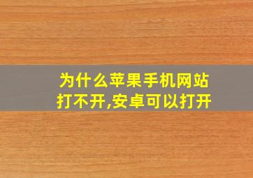 为什么苹果手机网站打不开,安卓可以打开