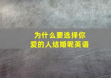 为什么要选择你爱的人结婚呢英语