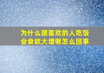 为什么跟喜欢的人吃饭会食欲大增呢怎么回事