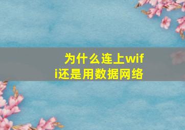 为什么连上wifi还是用数据网络