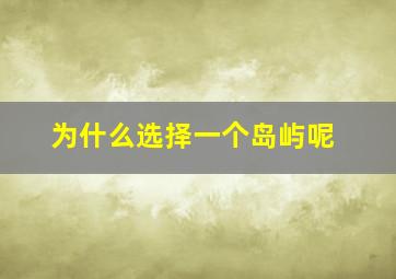 为什么选择一个岛屿呢