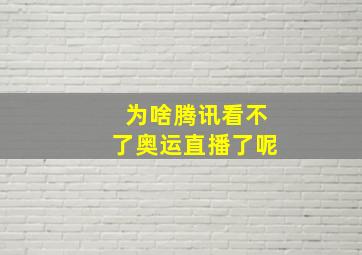 为啥腾讯看不了奥运直播了呢