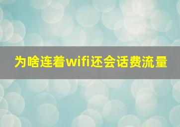 为啥连着wifi还会话费流量