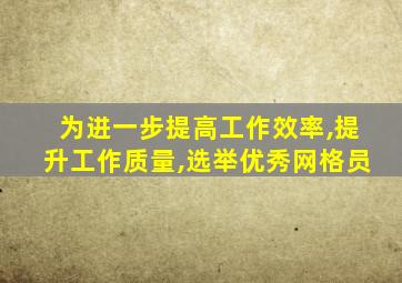 为进一步提高工作效率,提升工作质量,选举优秀网格员