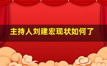 主持人刘建宏现状如何了