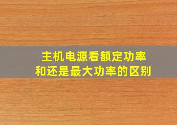 主机电源看额定功率和还是最大功率的区别