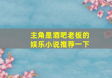 主角是酒吧老板的娱乐小说推荐一下