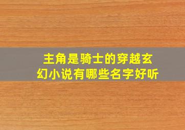 主角是骑士的穿越玄幻小说有哪些名字好听