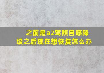 之前是a2驾照自愿降级之后现在想恢复怎么办