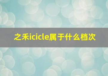 之禾icicle属于什么档次