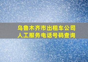 乌鲁木齐市出租车公司人工服务电话号码查询