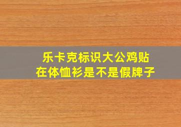 乐卡克标识大公鸡贴在体恤衫是不是假牌子