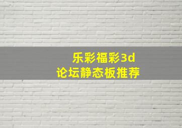 乐彩福彩3d论坛静态板推荐