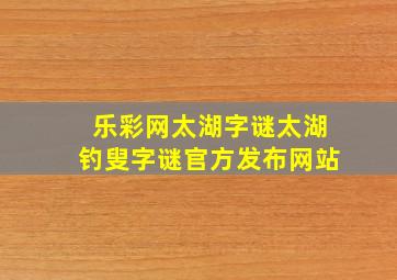 乐彩网太湖字谜太湖钓叟字谜官方发布网站